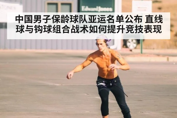中国男子保龄球队亚运名单公布 直线球与钩球组合战术如何提升竞技表现